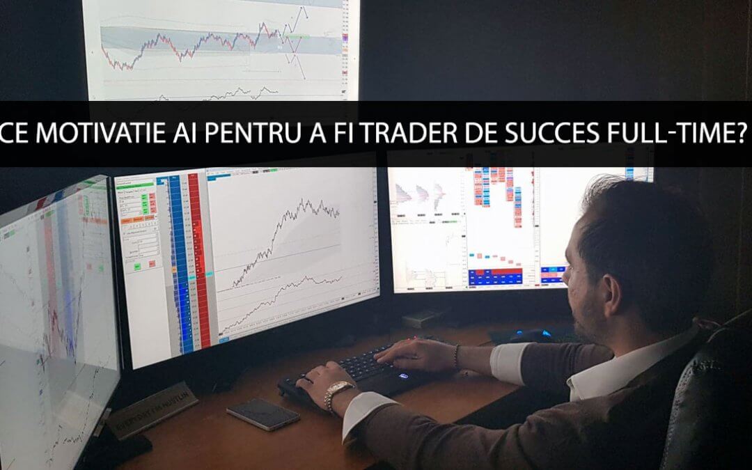 Ce motivatie ai pentru a fi trader de succes full-time?