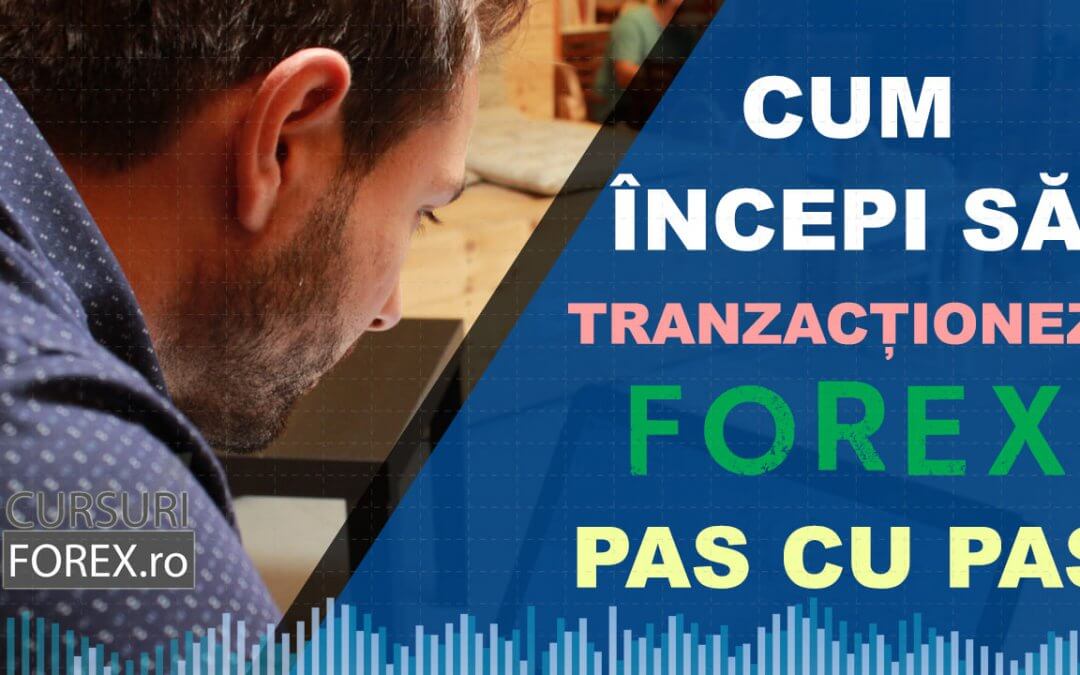 Cum incepi tranzactionarea Forex pas cu pas