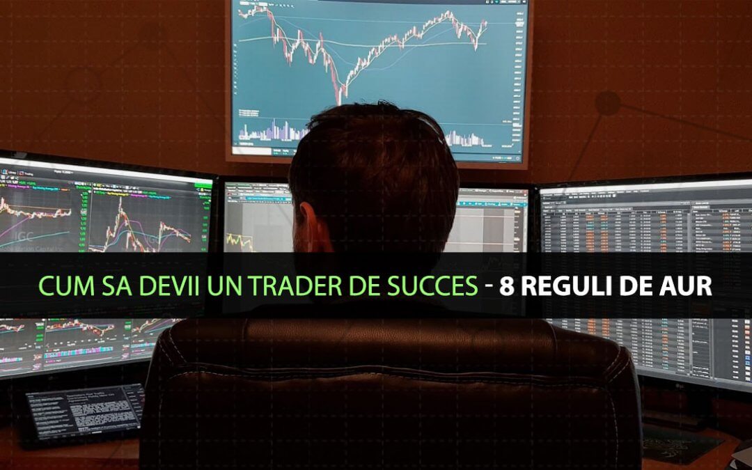 Cum sa devii un trader de succes – 8 Reguli de Aur