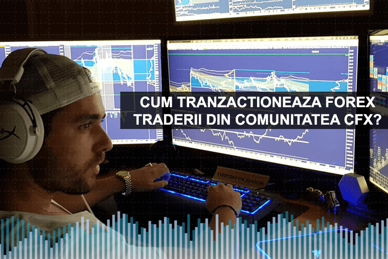 Cum tranzactioneaza Forex Traderii din Comunitatea CFX?