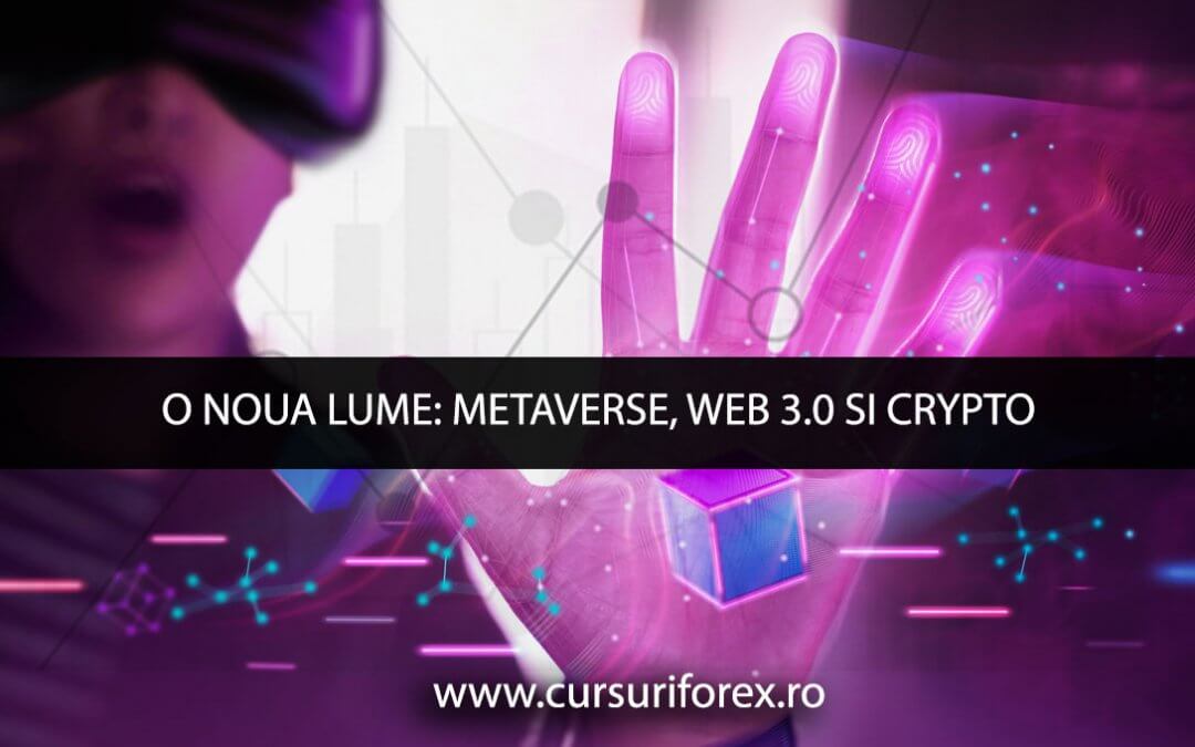 O noua lume: Metaverse, Web 3.0 si Crypto